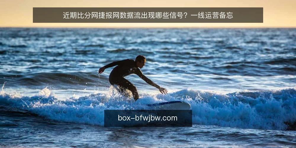 近期比分网捷报网数据流出现哪些信号？一线运营备忘 — 眼下值得盯的赛前信号 配图