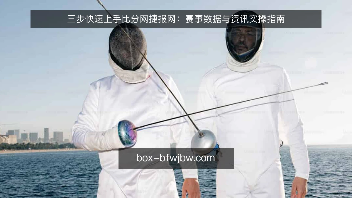 三步快速上手比分网捷报网：赛事数据与资讯实操指南