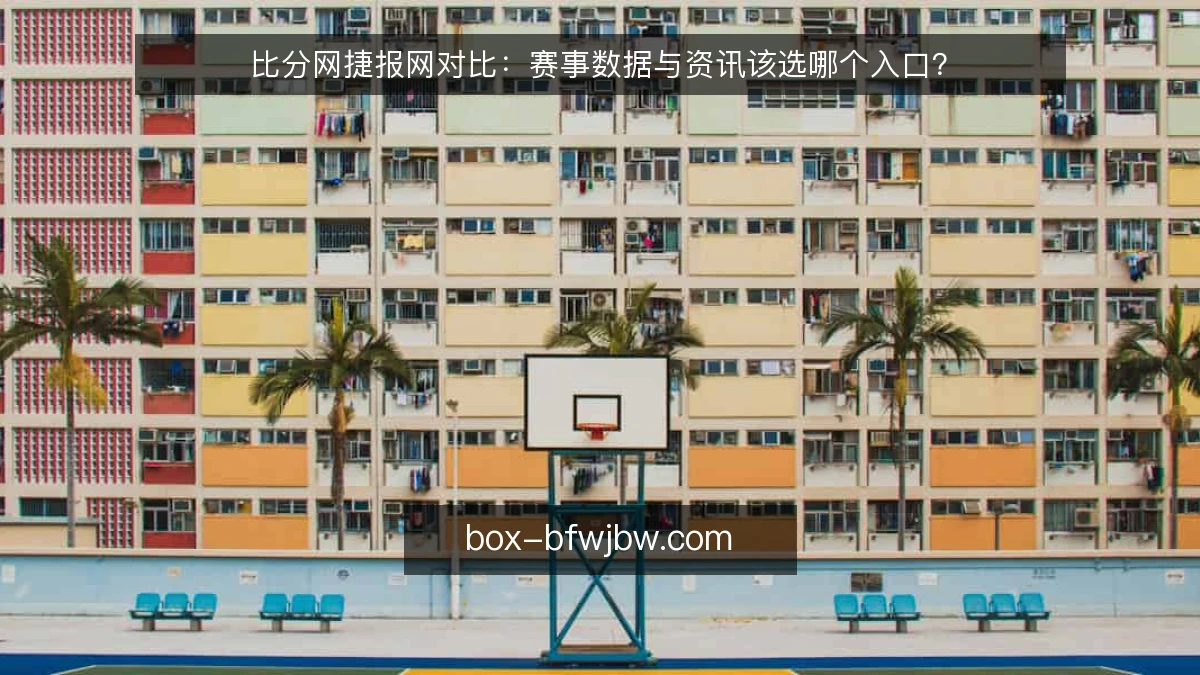 比分网捷报网对比：赛事数据与资讯该选哪个入口？