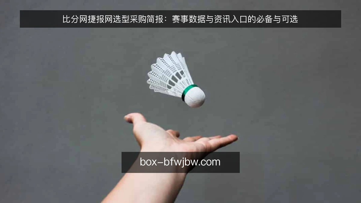 比分网捷报网选型采购简报：赛事数据与资讯入口的必备与可选