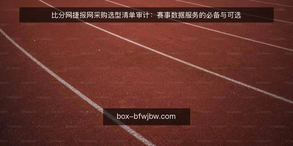 比分网捷报网采购选型清单审计：赛事数据服务的必备与可选 — 为什么现在做一次采购审计 配图