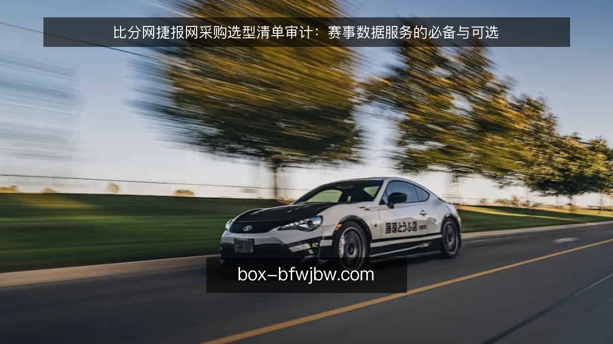 比分网捷报网采购选型清单审计：赛事数据服务的必备与可选
