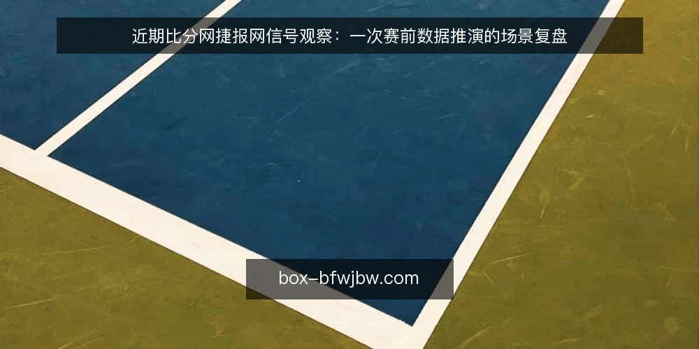 近期比分网捷报网信号观察:一次赛前数据推演的场景复盘 — 场景铺开:开赛前两小时的入口选择 配图